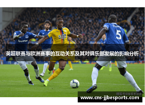 英超联赛与欧洲赛事的互动关系及其对俱乐部发展的影响分析