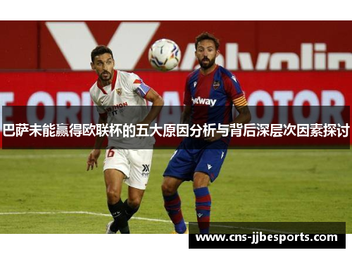 巴萨未能赢得欧联杯的五大原因分析与背后深层次因素探讨