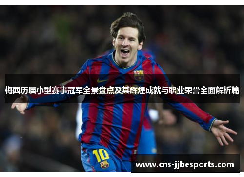 梅西历届小型赛事冠军全景盘点及其辉煌成就与职业荣誉全面解析篇