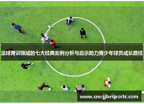 足球青训领域的七大经典案例分析与启示助力青少年球员成长路径