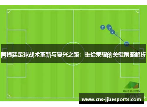 阿根廷足球战术革新与复兴之路：重拾荣耀的关键策略解析