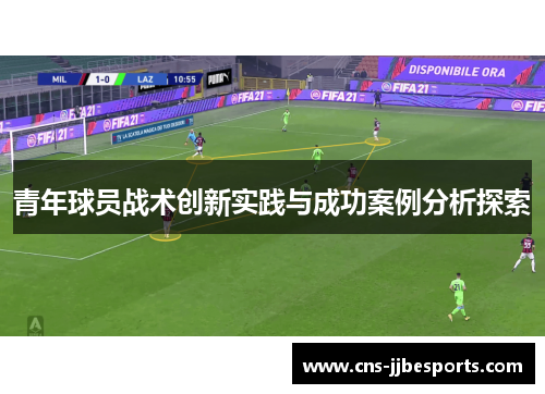 青年球员战术创新实践与成功案例分析探索