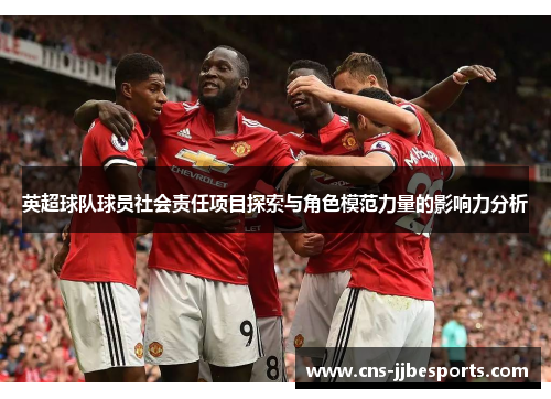 英超球队球员社会责任项目探索与角色模范力量的影响力分析