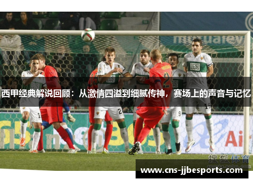 西甲经典解说回顾:从激情四溢到细腻传神,赛场上的声音与记忆 西甲经典解说回顾:从激情四溢到细腻传神,赛场上的声音与记忆