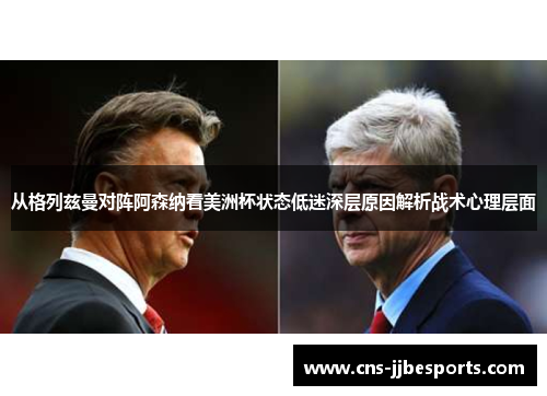 从格列兹曼对阵阿森纳看美洲杯状态低迷深层原因解析战术心理层面 从格列兹曼对阵阿森纳看美洲杯状态低迷深层原因解析战术心理层面