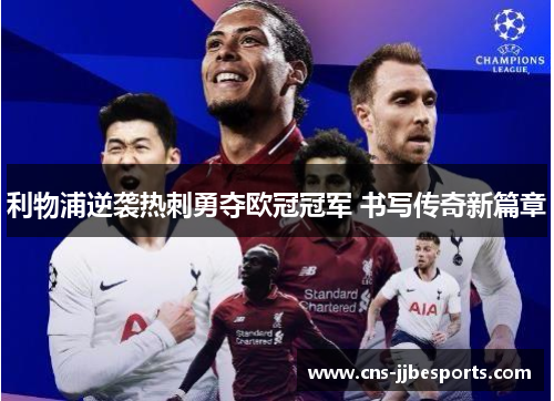 利物浦逆袭热刺勇夺欧冠冠军 书写传奇新篇章 利物浦逆袭热刺勇夺欧冠冠军 书写传奇新篇章